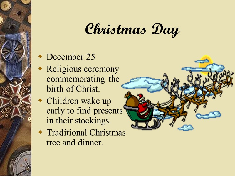 Christmas Day December 25 Religious ceremony commemorating the birth of Christ. Children wake up